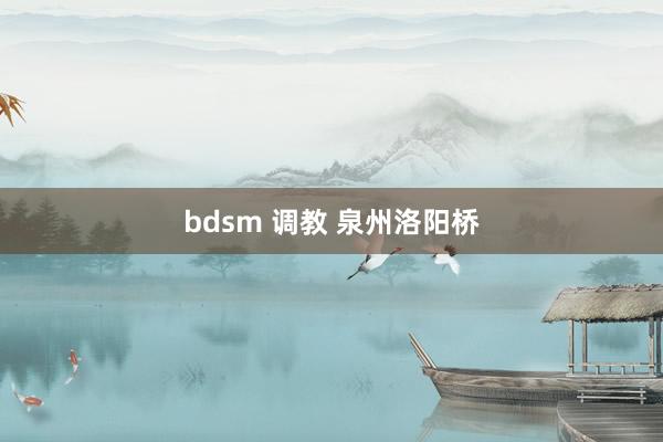 bdsm 调教 泉州洛阳桥